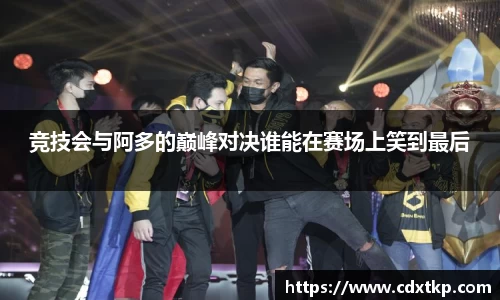 竞技会与阿多的巅峰对决谁能在赛场上笑到最后